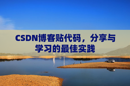 CSDN博客贴代码，分享与学习的最佳实践